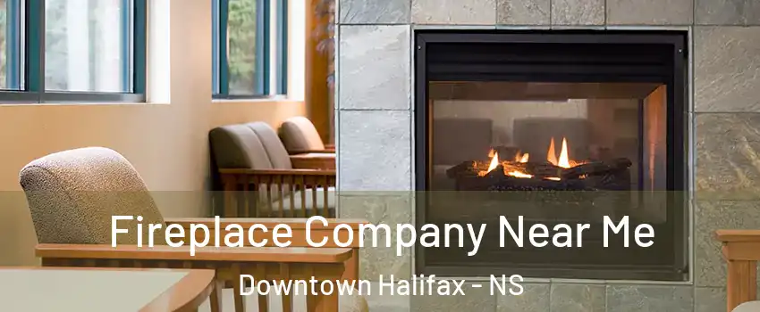  Fireplace Company Near Me Downtown Halifax - NS