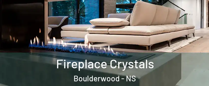  Fireplace Crystals Boulderwood - NS