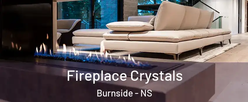  Fireplace Crystals Burnside - NS