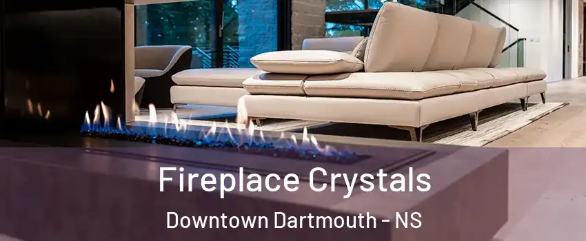  Fireplace Crystals Downtown Dartmouth - NS