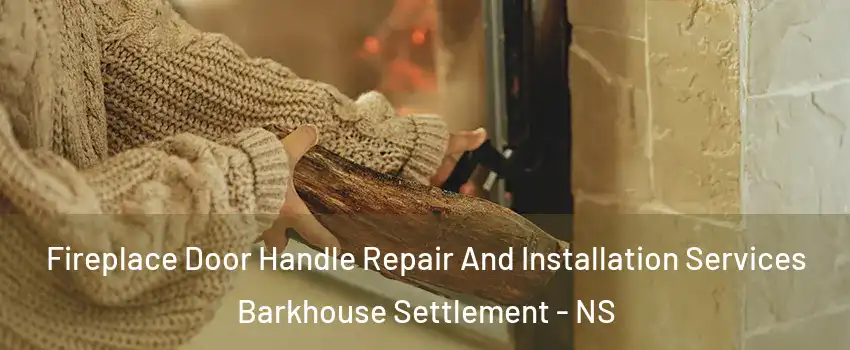  Fireplace Door Handle Repair And Installation Services Barkhouse Settlement - NS