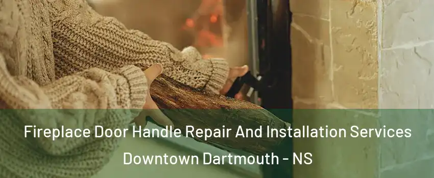  Fireplace Door Handle Repair And Installation Services Downtown Dartmouth - NS