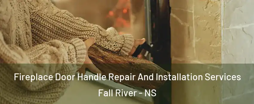  Fireplace Door Handle Repair And Installation Services Fall River - NS