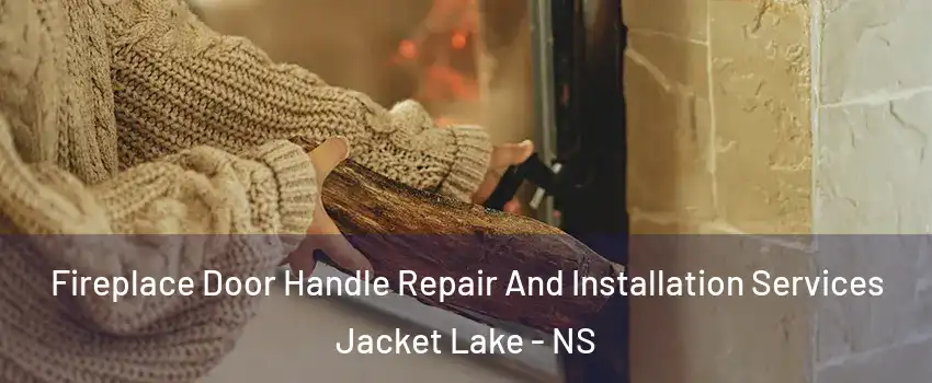  Fireplace Door Handle Repair And Installation Services Jacket Lake - NS