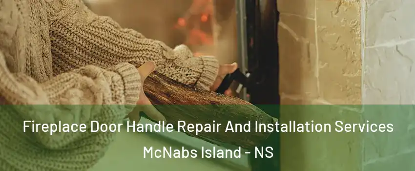  Fireplace Door Handle Repair And Installation Services McNabs Island - NS