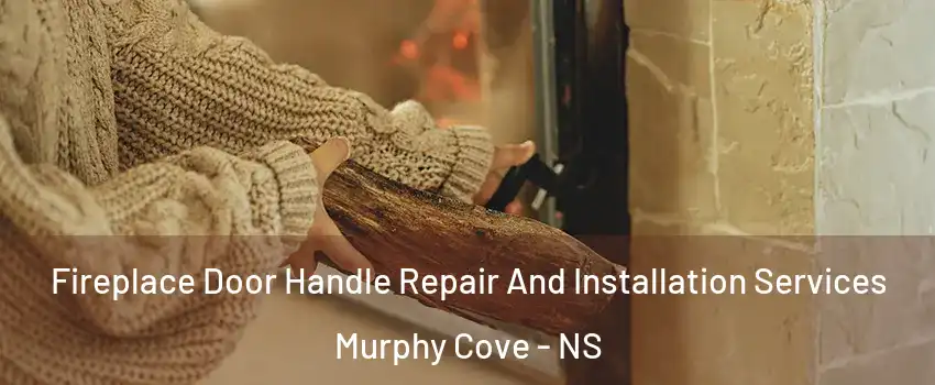  Fireplace Door Handle Repair And Installation Services Murphy Cove - NS