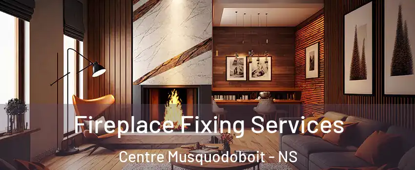  Fireplace Fixing Services Centre Musquodoboit - NS