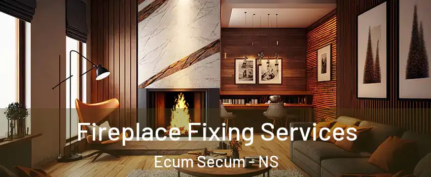  Fireplace Fixing Services Ecum Secum - NS