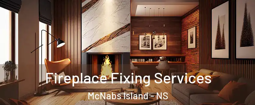  Fireplace Fixing Services McNabs Island - NS