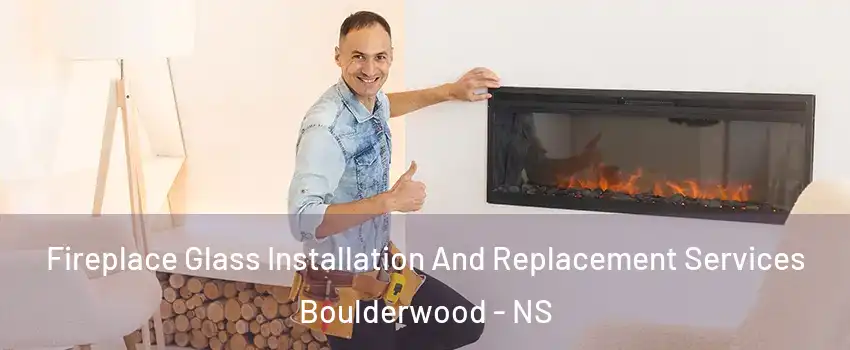  Fireplace Glass Installation And Replacement Services Boulderwood - NS
