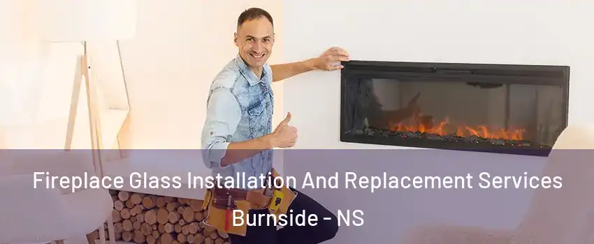  Fireplace Glass Installation And Replacement Services Burnside - NS