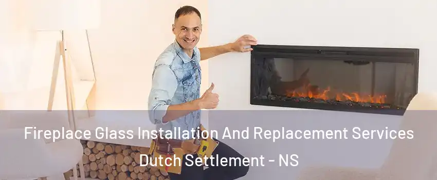  Fireplace Glass Installation And Replacement Services Dutch Settlement - NS