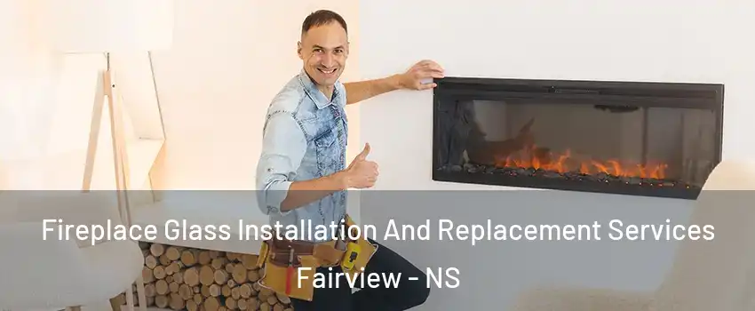  Fireplace Glass Installation And Replacement Services Fairview - NS