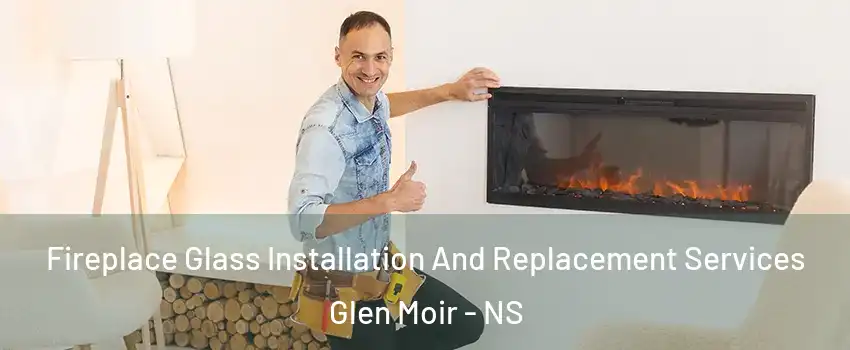  Fireplace Glass Installation And Replacement Services Glen Moir - NS