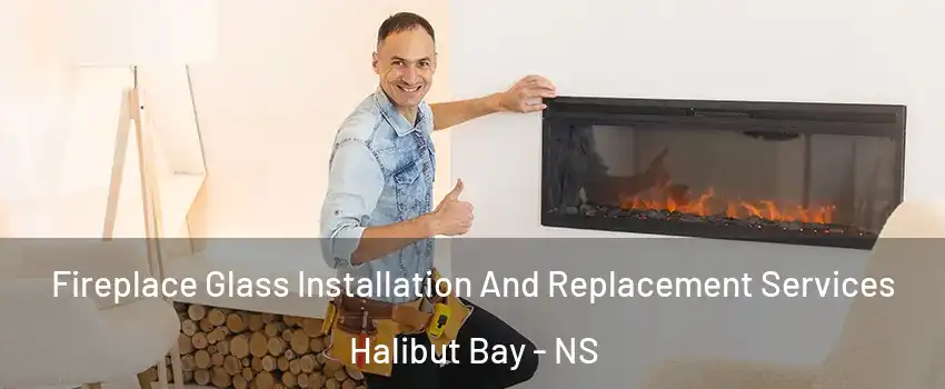  Fireplace Glass Installation And Replacement Services Halibut Bay - NS