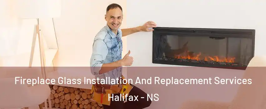  Fireplace Glass Installation And Replacement Services Halifax - NS