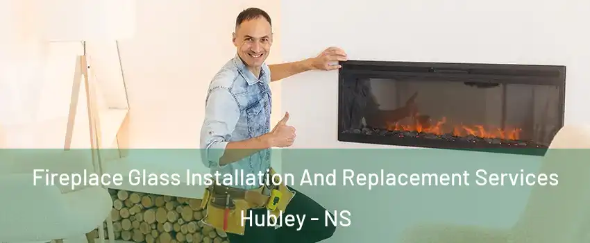  Fireplace Glass Installation And Replacement Services Hubley - NS