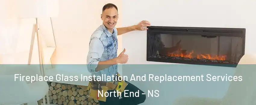  Fireplace Glass Installation And Replacement Services North End - NS