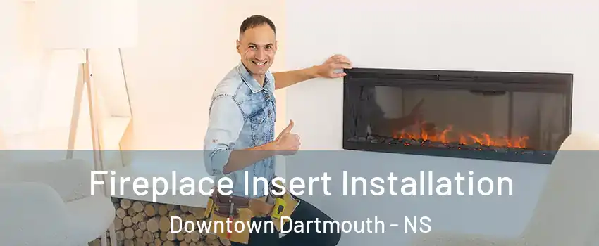  Fireplace Insert Installation Downtown Dartmouth - NS