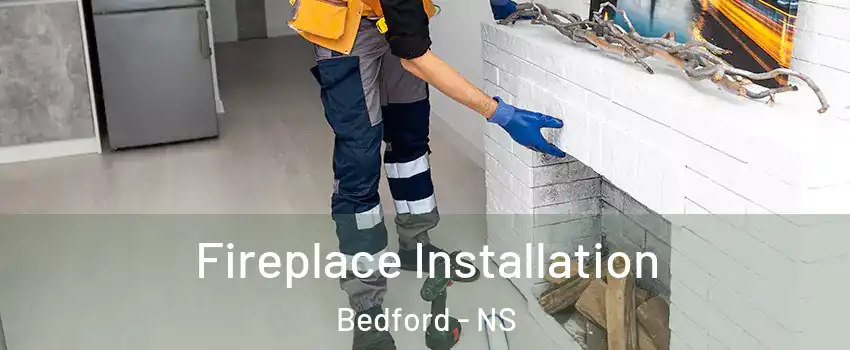  Fireplace Installation Bedford - NS