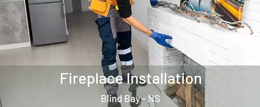  Fireplace Installation Blind Bay - NS