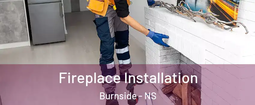  Fireplace Installation Burnside - NS