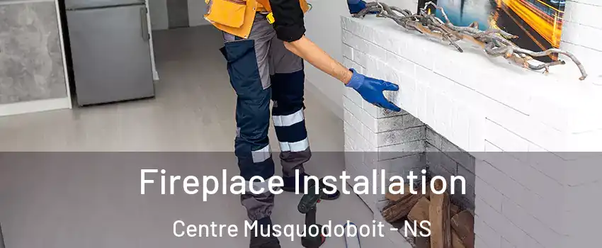  Fireplace Installation Centre Musquodoboit - NS