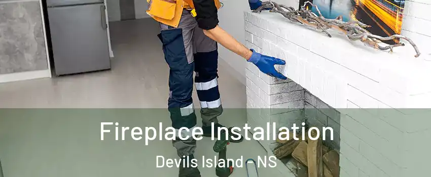  Fireplace Installation Devils Island - NS