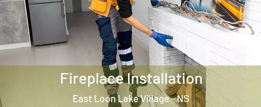  Fireplace Installation East Loon Lake Village - NS