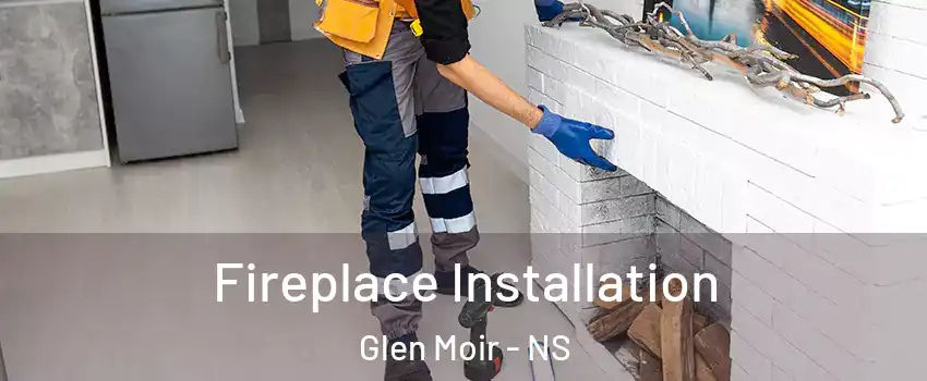  Fireplace Installation Glen Moir - NS