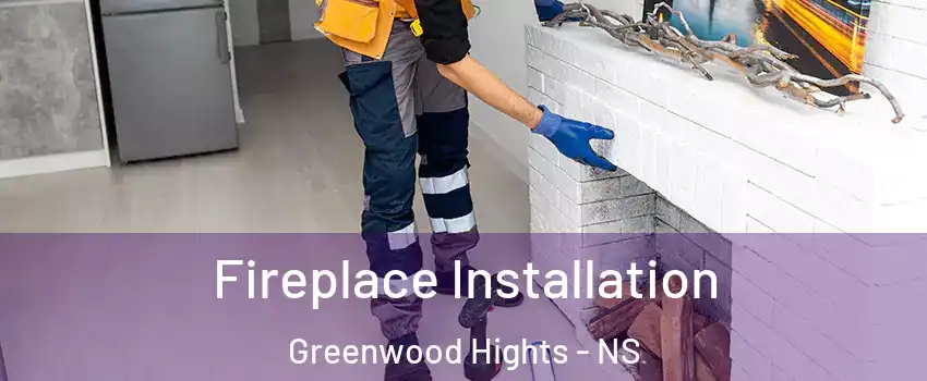  Fireplace Installation Greenwood Hights - NS