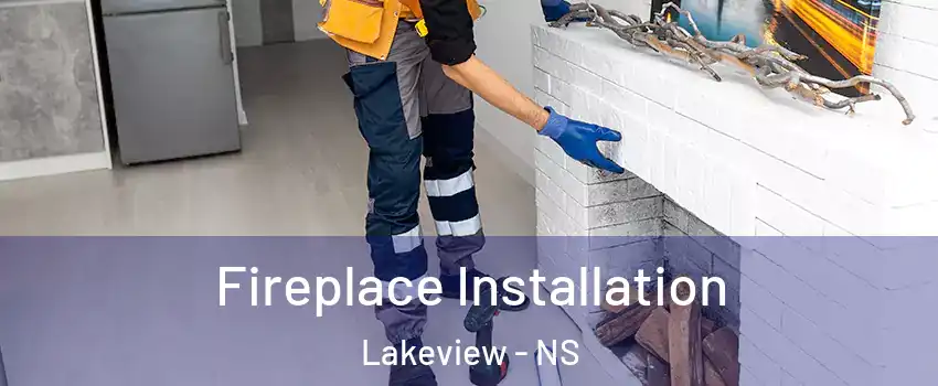  Fireplace Installation Lakeview - NS