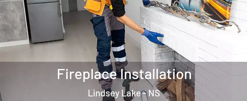  Fireplace Installation Lindsey Lake - NS