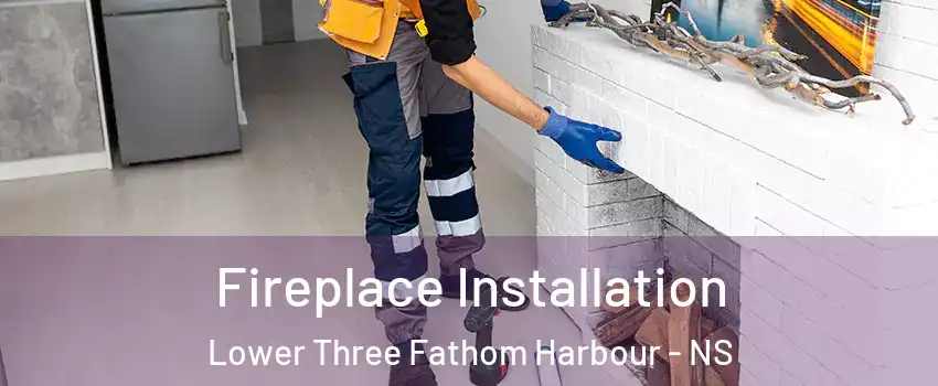  Fireplace Installation Lower Three Fathom Harbour - NS
