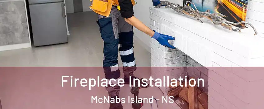  Fireplace Installation McNabs Island - NS