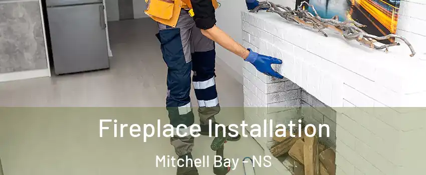 Fireplace Installation Mitchell Bay - NS