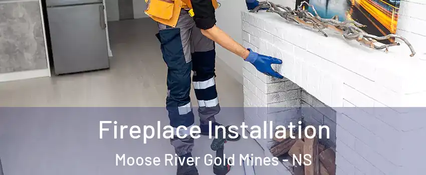  Fireplace Installation Moose River Gold Mines - NS