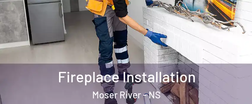  Fireplace Installation Moser River - NS