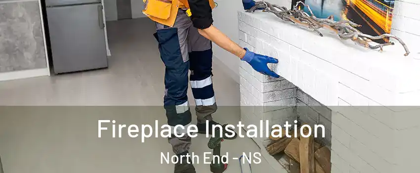  Fireplace Installation North End - NS