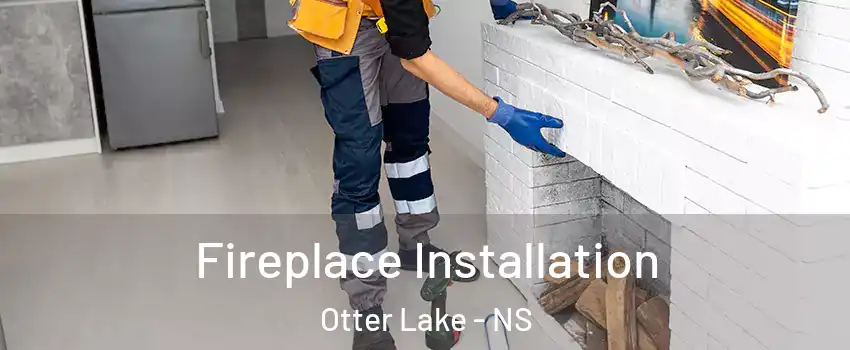  Fireplace Installation Otter Lake - NS