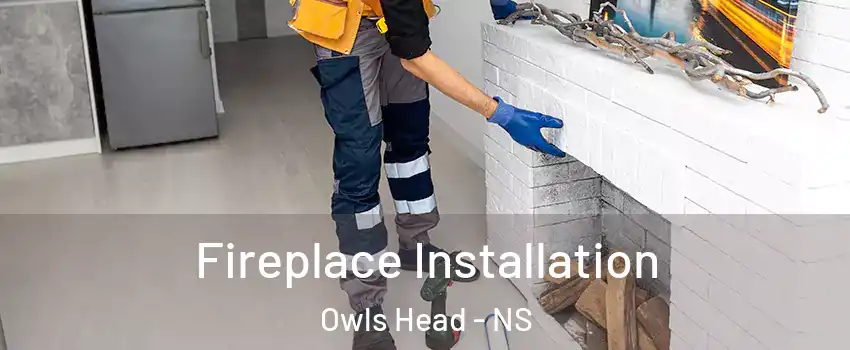  Fireplace Installation Owls Head - NS