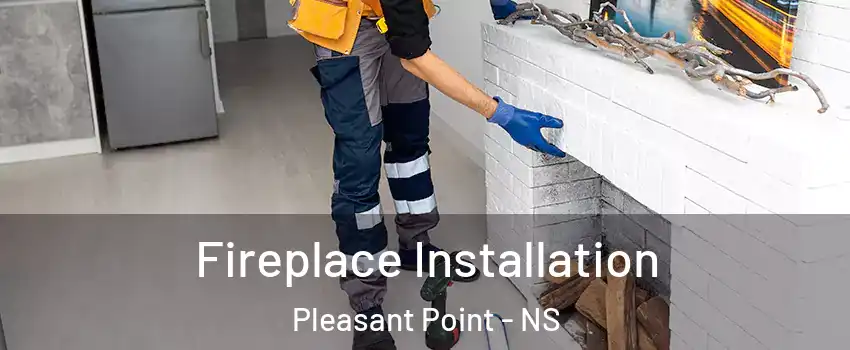  Fireplace Installation Pleasant Point - NS