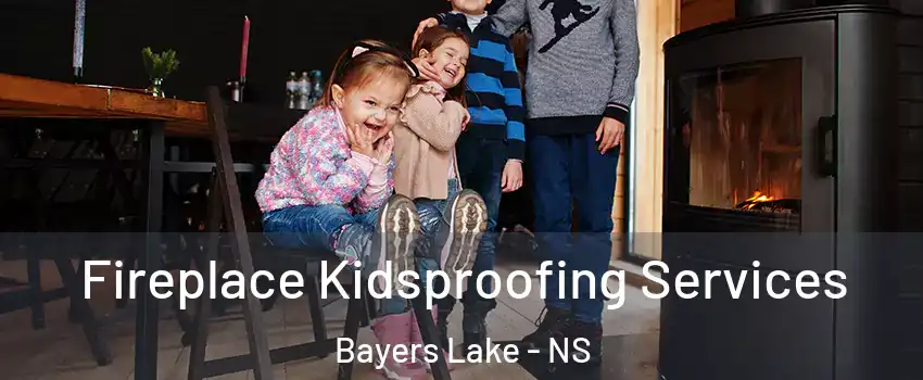  Fireplace Kidsproofing Services Bayers Lake - NS