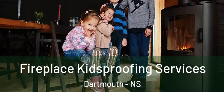  Fireplace Kidsproofing Services Dartmouth - NS