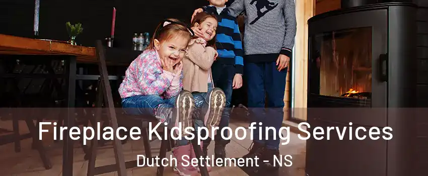  Fireplace Kidsproofing Services Dutch Settlement - NS