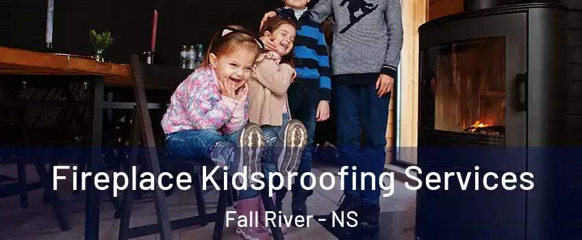 Fireplace Kidsproofing Services Fall River - NS