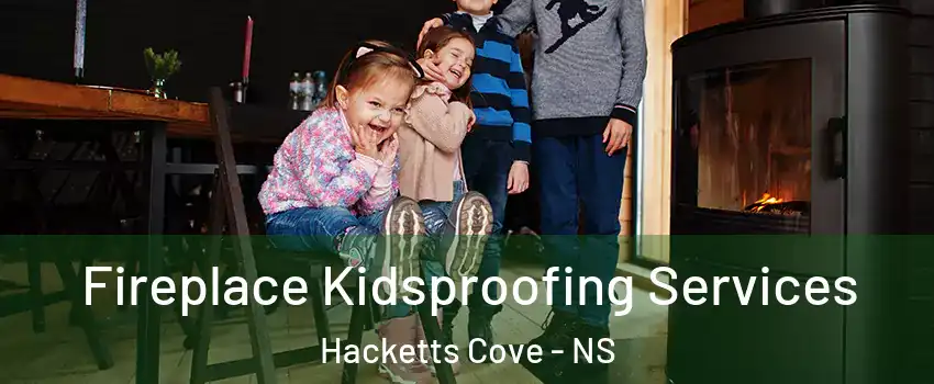  Fireplace Kidsproofing Services Hacketts Cove - NS