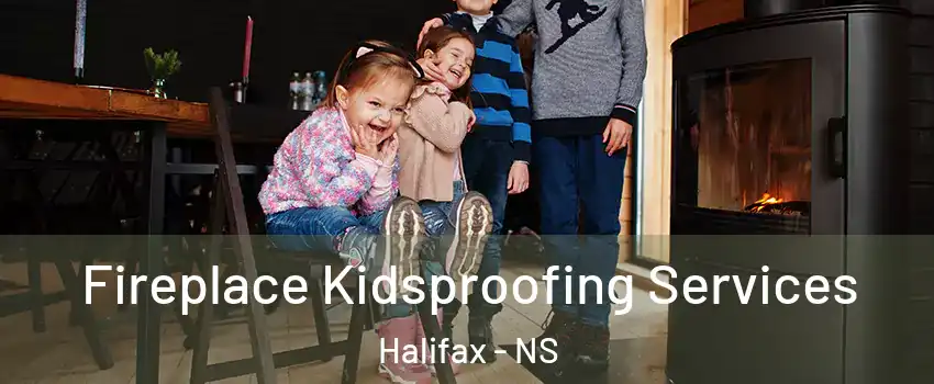  Fireplace Kidsproofing Services Halifax - NS