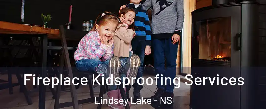  Fireplace Kidsproofing Services Lindsey Lake - NS