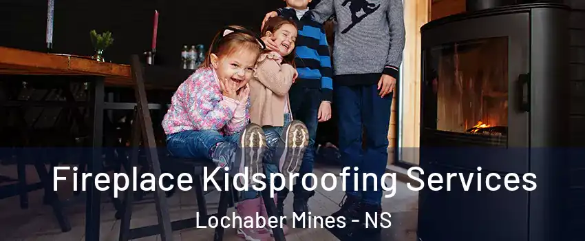  Fireplace Kidsproofing Services Lochaber Mines - NS